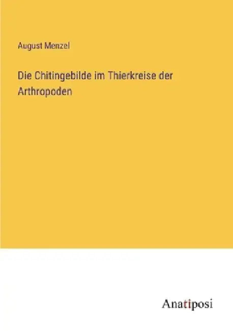 Die Chitingebilde im Thierkreise der Arthropoden by August Menzel