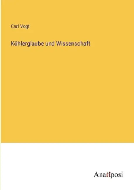 Köhlerglaube und Wissenschaft by Vogt, Carl
