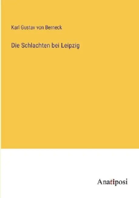 Die Schlachten bei Leipzig by Berneck, Karl Gustav Von