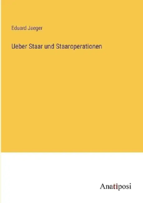 Ueber Staar und Staaroperationen by Eduard Jaeger