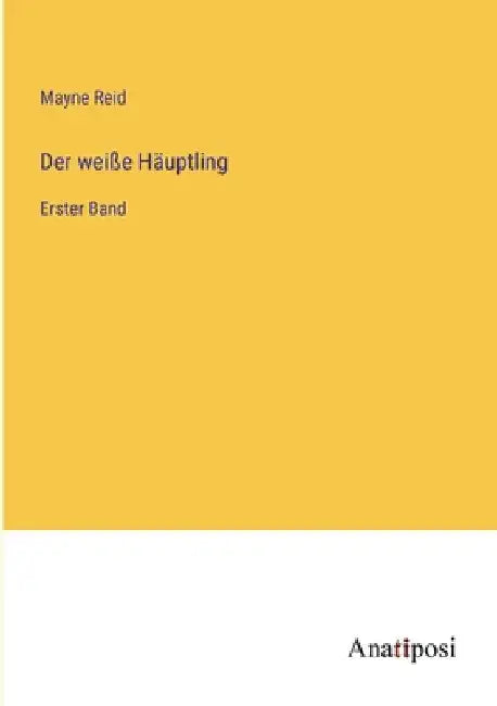 Der weiße Häuptling: Erster Band by Reid, Mayne