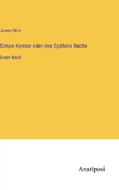 Simon Kenton oder des Spähers Rache: Erster Band by Weir, James