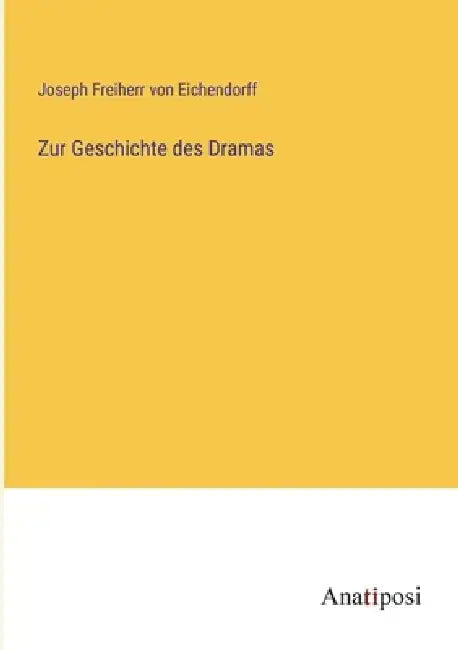 Zur Geschichte des Dramas by Joseph Freiherr Von Eichendorff