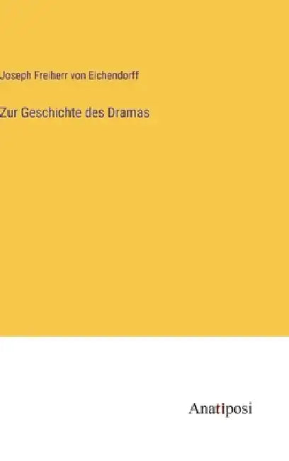 Zur Geschichte des Dramas by Joseph Freiherr Von Eichendorff