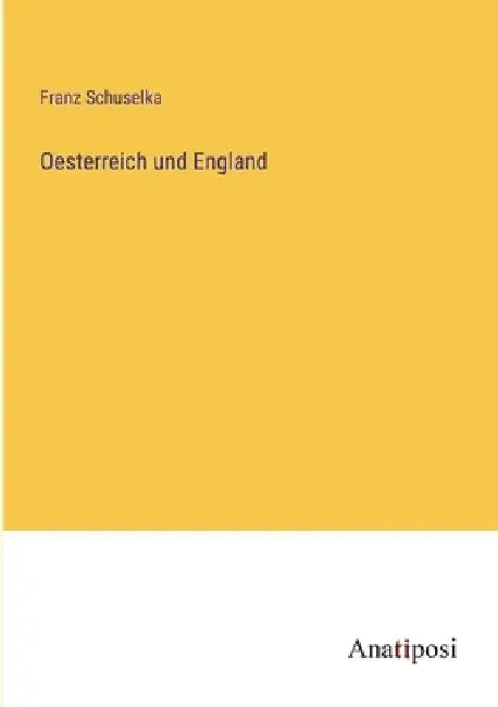 Oesterreich und England by Franz Schuselka
