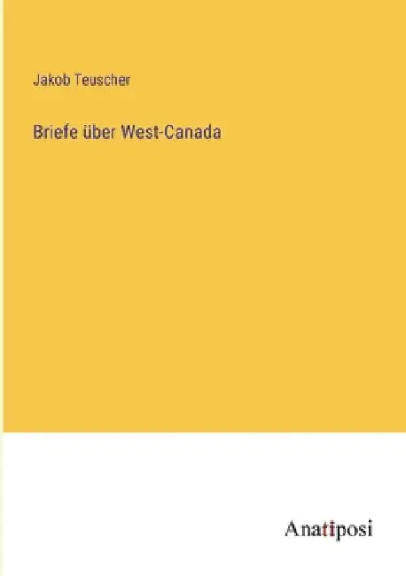 Briefe über West-Canada by Teuscher, Jakob