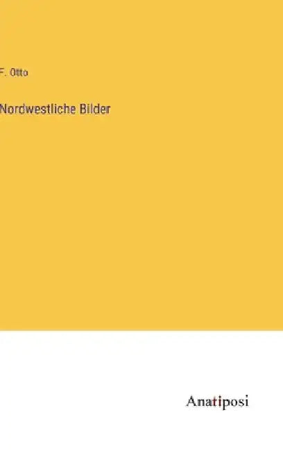 Nordwestliche Bilder by Otto, F.