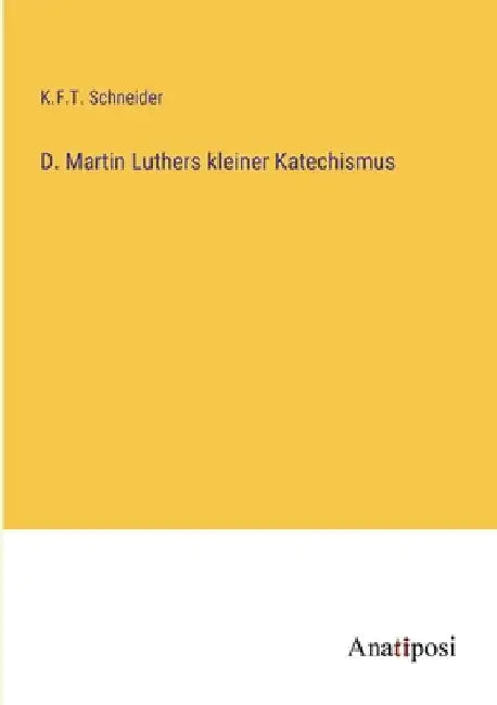 D. Martin Luthers kleiner Katechismus by Schneider, K. F. T.
