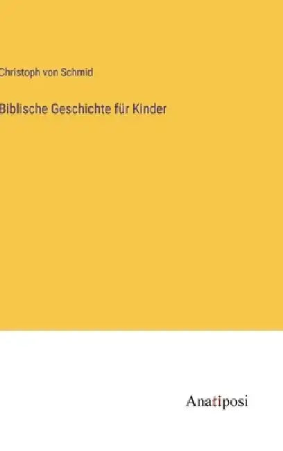 Biblische Geschichte für Kinder by Christoph Von Schmid