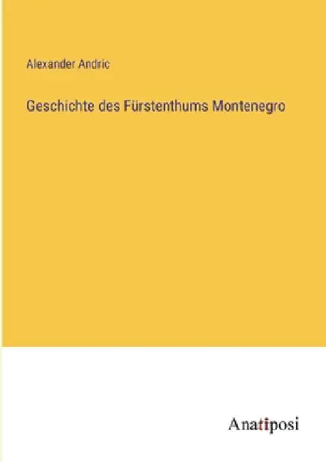 Geschichte des Fürstenthums Montenegro by Andric, Alexander