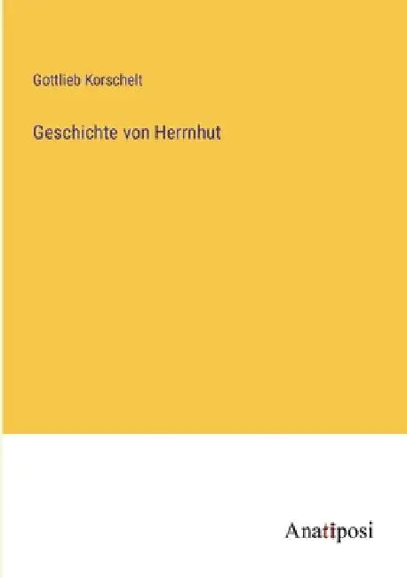 Geschichte von Herrnhut by Korschelt, Gottlieb