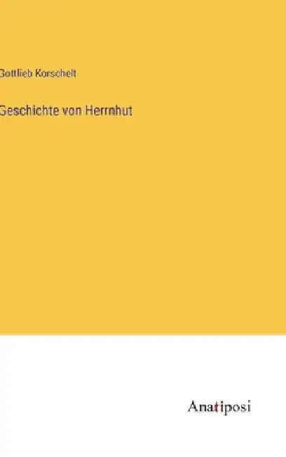 Geschichte von Herrnhut by Korschelt, Gottlieb