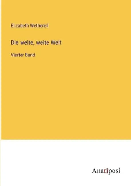 Die weite, weite Welt: Vierter Band by Elizabeth Wetherell