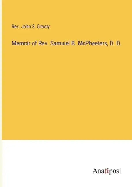 Memoir of Rev. Samuiel B. McPheeters, D. D. by John S. Grasty