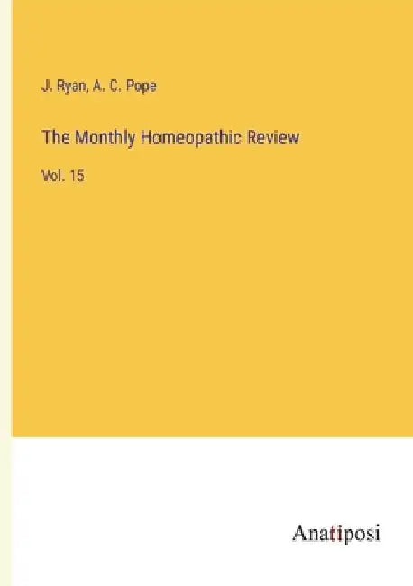 The Monthly Homeopathic Review: Vol. 15 by J. Ryan