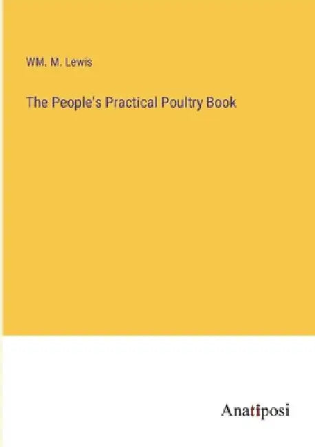 The People's Practical Poultry Book by Wm M. Lewis