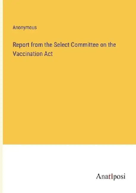 Report from the Select Committee on the Vaccination Act by Anonymous