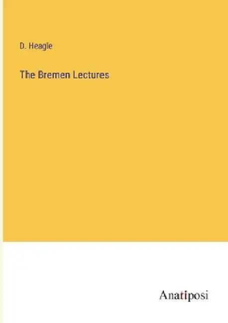 The Bremen Lectures by D. Heagle