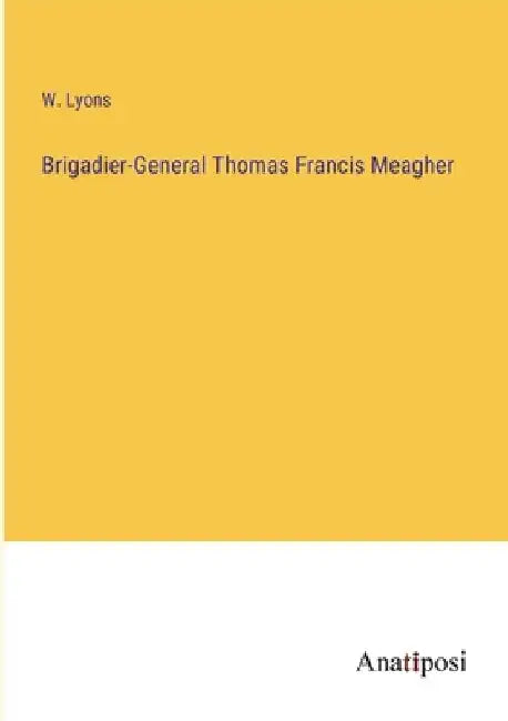 Brigadier-General Thomas Francis Meagher by W. Lyons
