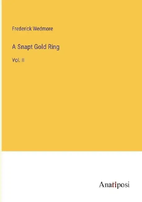 A Snapt Gold Ring: Vol. II by Frederick Wedmore