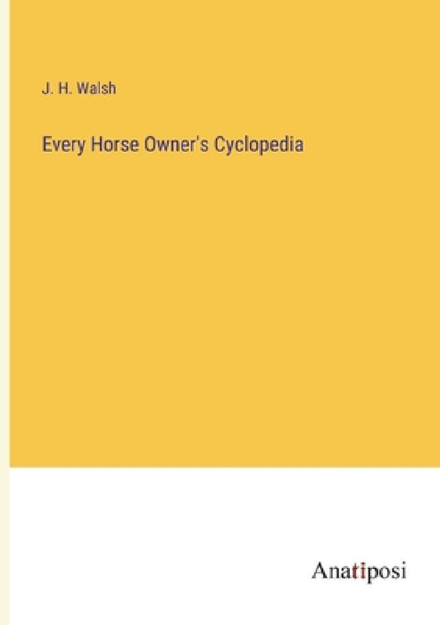 Every Horse Owner's Cyclopedia by J. H. Walsh