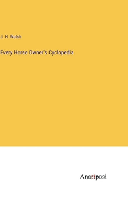 Every Horse Owner's Cyclopedia by J. H. Walsh