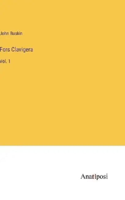Fors Clavigera: Vol. 1 by John Ruskin