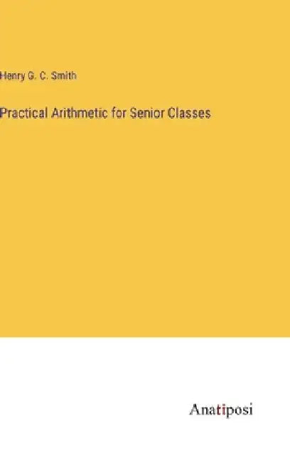 Practical Arithmetic for Senior Classes by Henry G. C. Smith