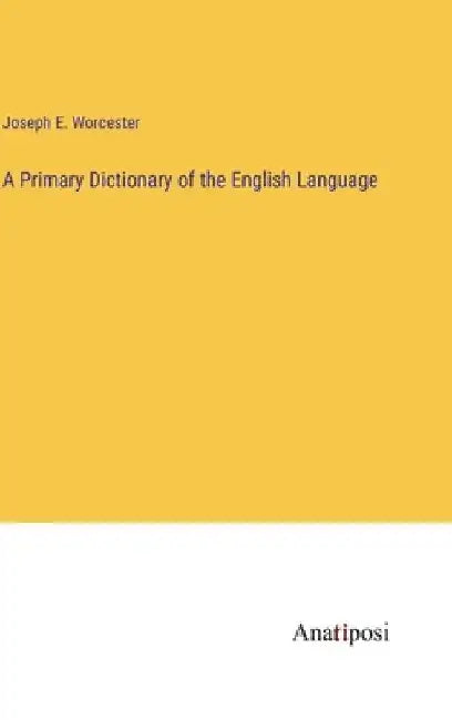 A Primary Dictionary of the English Language by Joseph E. Worcester
