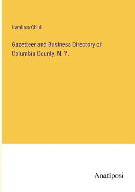 Gazetteer and Business Directory of Columbia County, N. Y. by Hamilton Child
