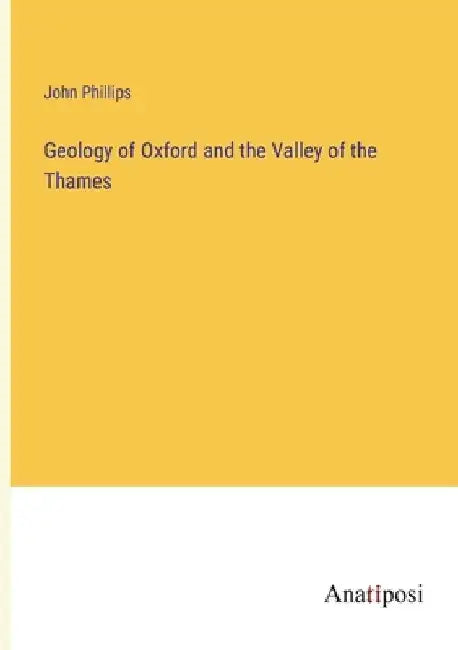 Geology of Oxford and the Valley of the Thames by John Phillips