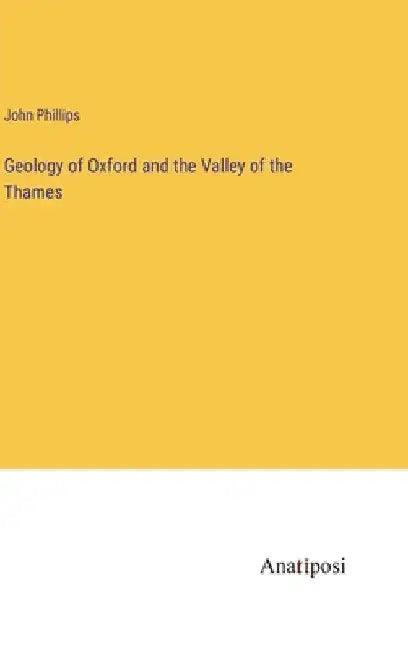 Geology of Oxford and the Valley of the Thames by John Phillips