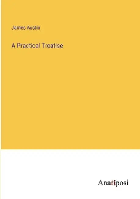 A Practical Treatise by James Austin