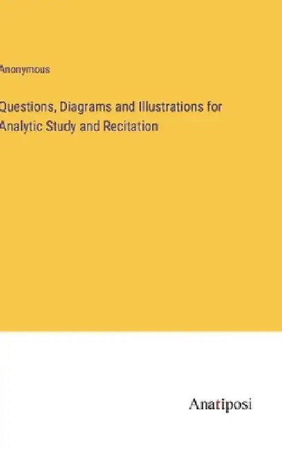 Questions, Diagrams and Illustrations for Analytic Study and Recitation by Anonymous