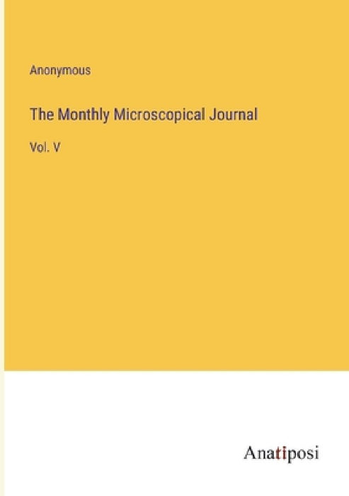 The Monthly Microscopical Journal: Vol. V by Anonymous