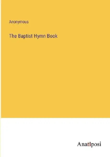 The Baptist Hymn Book by Anonymous