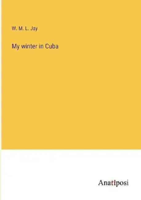My winter in Cuba by W. M. L. Jay