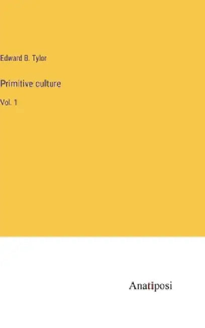 Primitive culture: Vol. 1 by Edward B. Tylor