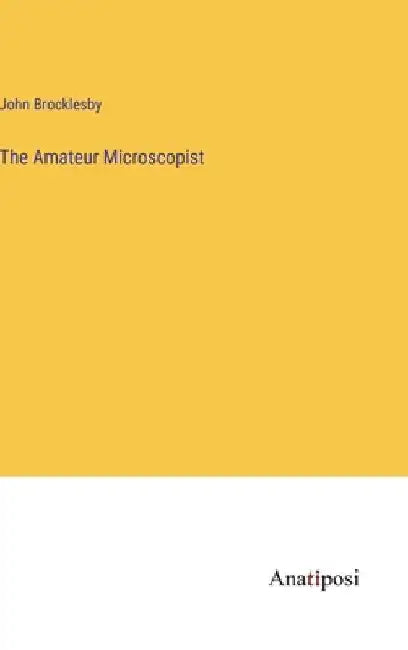 The Amateur Microscopist by John Brocklesby
