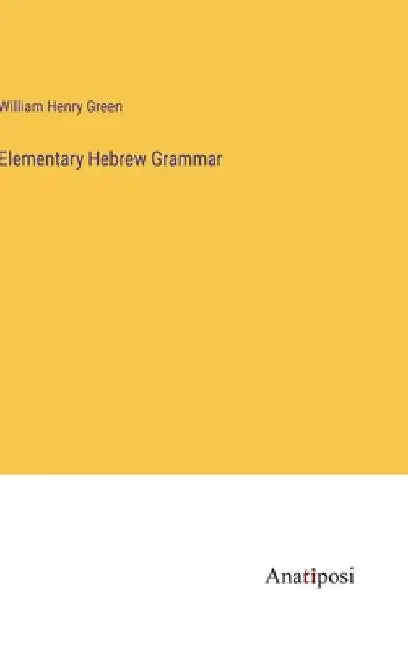 Elementary Hebrew Grammar by William Henry Green