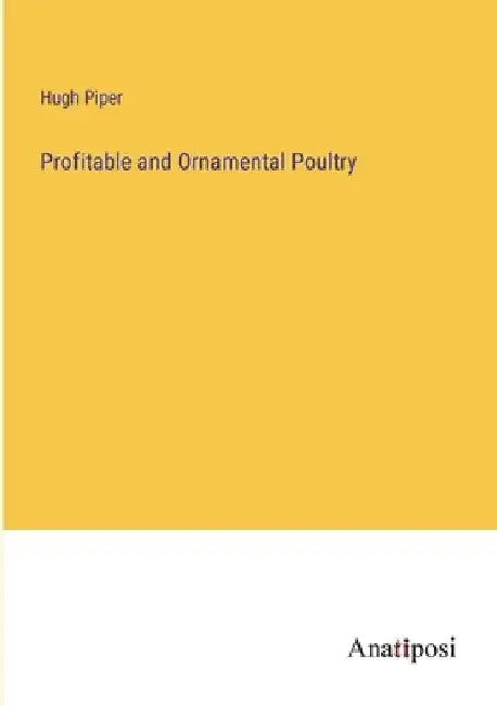 Profitable and Ornamental Poultry by Hugh Piper