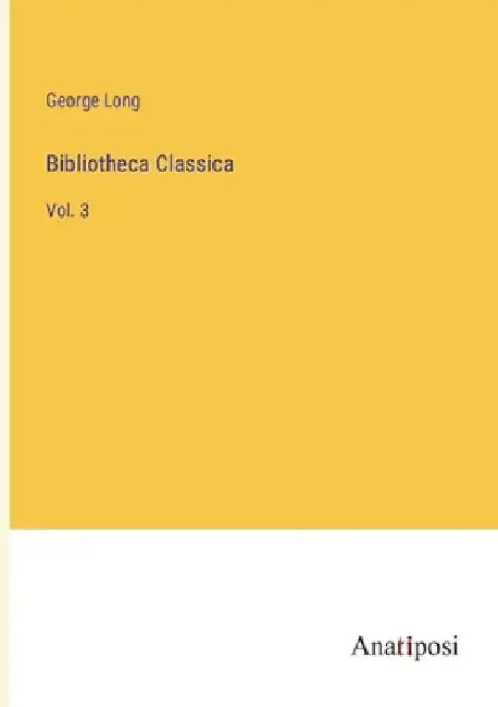 Bibliotheca Classica: Vol. 3 by George Long