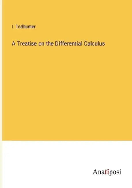 A Treatise on the Differential Calculus by I. Todhunter