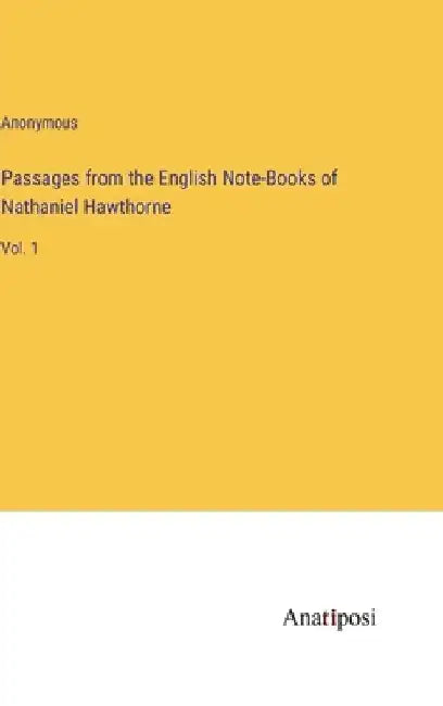 Passages from the English Note-Books of Nathaniel Hawthorne: Vol. 1 by Anonymous