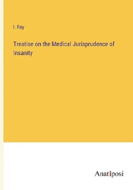 Treatise on the Medical Jurisprudence of Insanity by Isaac Ray