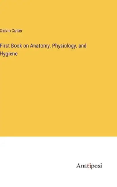 First Book on Anatomy, Physiology, and Hygiene by Calvin Cutter