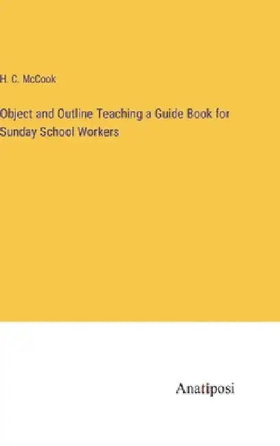 Object and Outline Teaching a Guide Book for Sunday School Workers by H. C. McCook