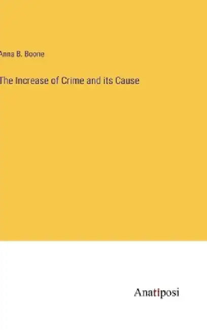 The Increase of Crime and its Cause by Anna B. Boone