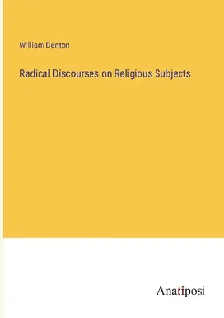 Radical Discourses on Religious Subjects by William Denton
