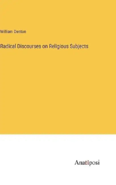 Radical Discourses on Religious Subjects by William Denton